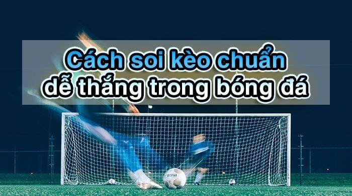 cách soi kèo chuẩn trong bóng đá