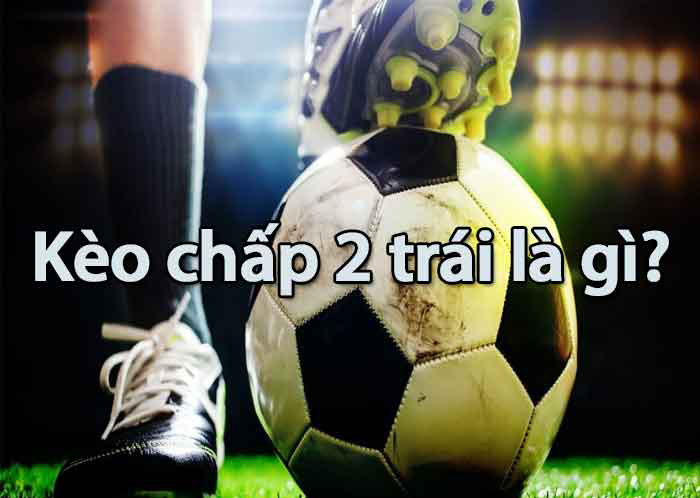 kèo châu á chấp 2 trái
